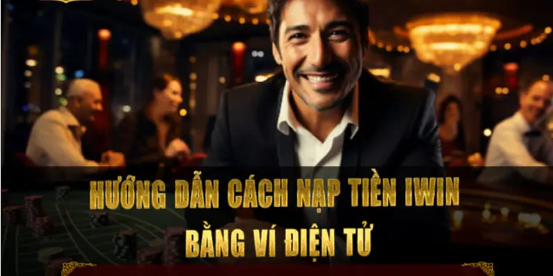 Sử dụng tính năng nạp tiền ví điện tử Iwin thông minh